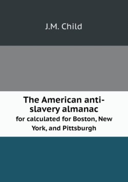 American anti-slavery almanac for calculated for Boston, New York, and Pittsburgh