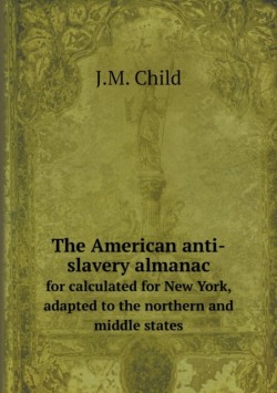 American anti-slavery almanac for calculated for New York, adapted to the northern and middle states