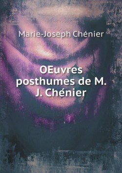 OEuvres posthumes de M. J. Che&#769;nier