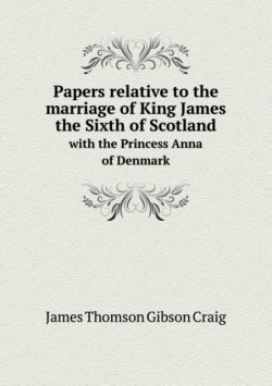 Papers relative to the marriage of King James the Sixth of Scotland with the Princess Anna of Denmark