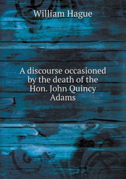 discourse occasioned by the death of the Hon. John Quincy Adams