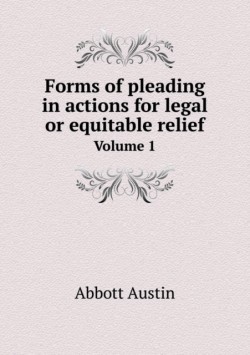 Forms of pleading in actions for legal or equitable relief Volume 1