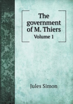 government of M. Thiers Volume 1