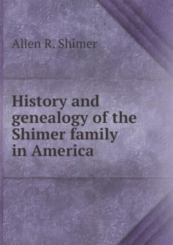 History and genealogy of the Shimer family in America
