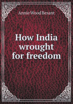 How India wrought for freedom