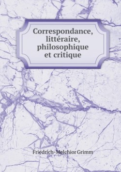 Correspondance, Litteraire, Philosophique Et Critique