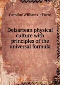 Delsartean physical culture with principles of the universal formula