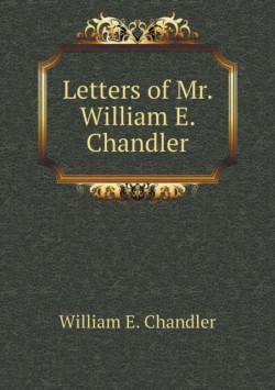 Letters of Mr. William E. Chandler