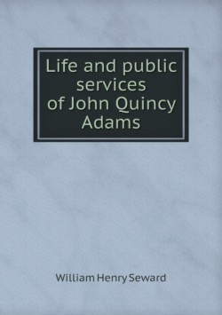 Life and public services of John Quincy Adams