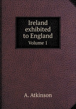 Ireland exhibited to England Volume 1