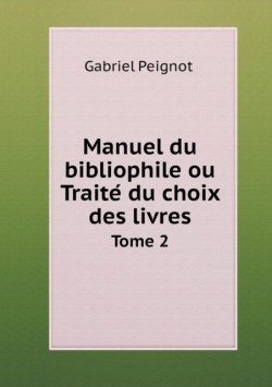 Manuel du bibliophile ou Traite&#769; du choix des livres Tome 2