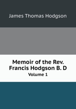 Memoir of the Rev. Francis Hodgson B. D Volume 1