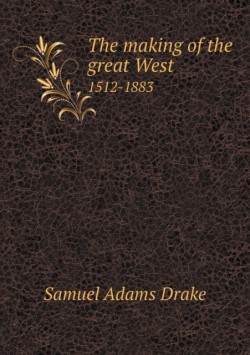 making of the great West 1512-1883