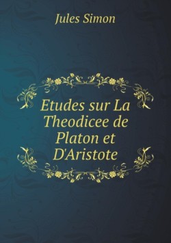 Etudes sur La Theodicee de Platon et D'Aristote