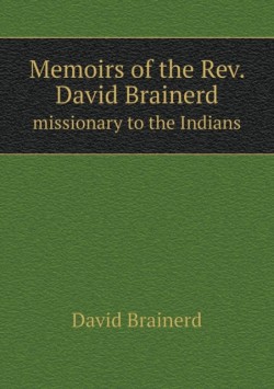 Memoirs of the Rev. David Brainerd missionary to the Indians