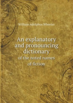 explanatory and pronouncing dictionary of the noted names of fiction