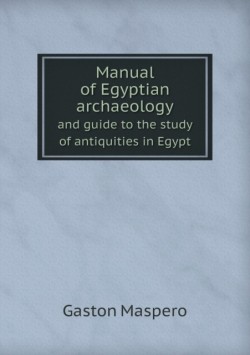 Manual of Egyptian Archaeology and Guide to the Study of Antiquities in Egypt