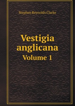 Vestigia anglicana Volume 1