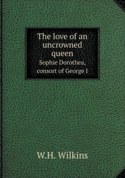 love of an uncrowned queen Sophie Dorothea, consort of George I