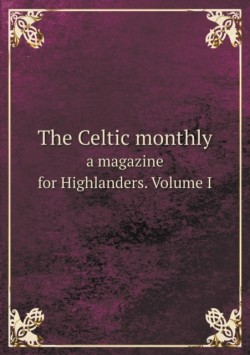 Celtic monthly a magazine for Highlanders. Volume I