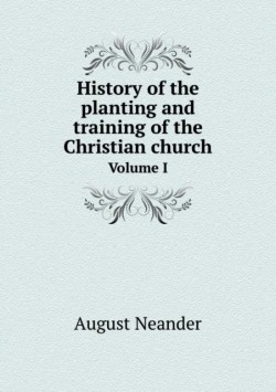 History of the planting and training of the Christian church Volume I