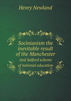 Socinianism the inevitable result of the Manchester And Salford scheme of national education