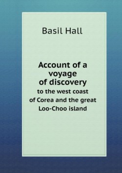 Account of a voyage of discovery to the west coast of Corea and the great Loo-Choo island