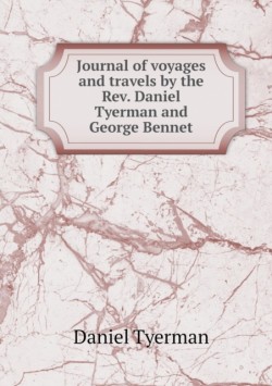 Journal of voyages and travels by the Rev. Daniel Tyerman and George Bennet