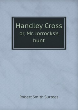 Handley Cross or, Mr. Jorrocks's hunt