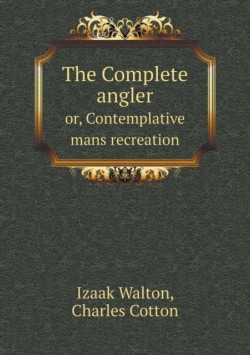 Complete angler or, Contemplative mans recreation