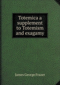 Totemica a supplement to Totemism and exagamy