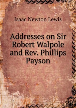 Addresses on Sir Robert Walpole and Rev. Phillips Payson