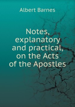 Notes, explanatory and practical, on the Acts of the Apostles