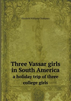 Three Vassar girls in South America a holiday trip of three college girls