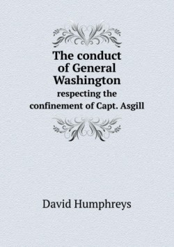 conduct of General Washington respecting the confinement of Capt. Asgill
