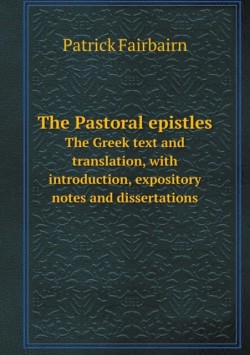 Pastoral epistles The Greek text and translation, with introduction, expository notes and dissertations