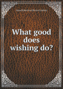 What good does wishing do?