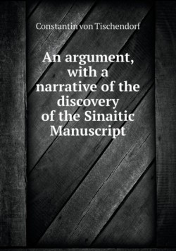 argument, with a narrative of the discovery of the Sinaitic Manuscript
