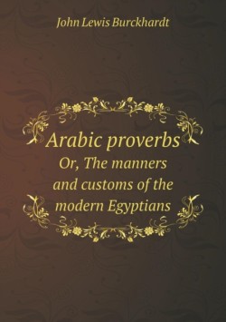 Arabic proverbs Or, The manners and customs of the modern Egyptians