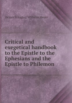 Critical and exegetical handbook to the Epistle to the Ephesians and the Epistle to Philemon
