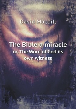 Bible a miracle or, The Word of God its own witness