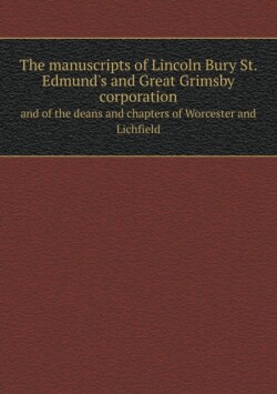 manuscripts of Lincoln Bury St. Edmund's and Great Grimsby corporation and of the deans and chapters of Worcester and Lichfield