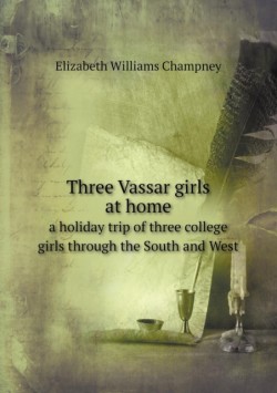 Three Vassar girls at home a holiday trip of three college girls through the South and West