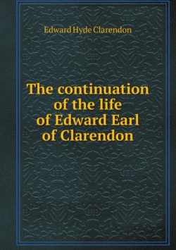 continuation of the life of Edward Earl of Clarendon