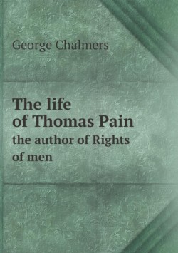 life of Thomas Pain the author of Rights of men