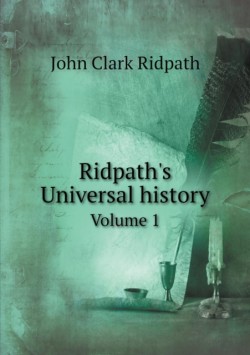 Ridpath's Universal history Volume 1