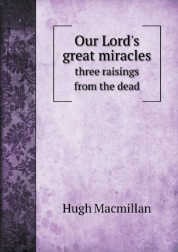 Our Lord's great miracles three raisings from the dead