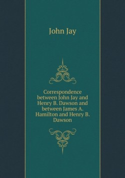 Correspondence between John Jay and Henry B. Dawson and between James A. Hamilton and Henry B. Dawson