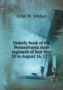 Orderly-book of the Pennsylvania state regiment of foot May 10 to August 16, 1777