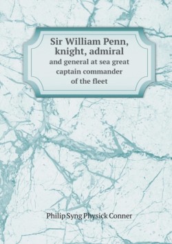 Sir William Penn, knight, admiral and general at sea great captain commander of the fleet